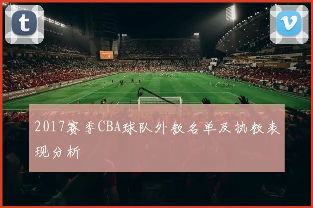 2017赛季CBA球队外教名单及执教表现分析