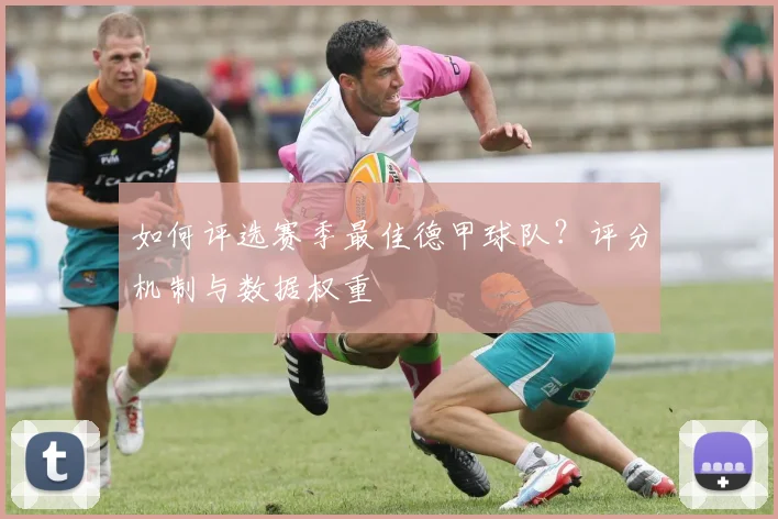 如何评选赛季最佳德甲球队？评分机制与数据权重