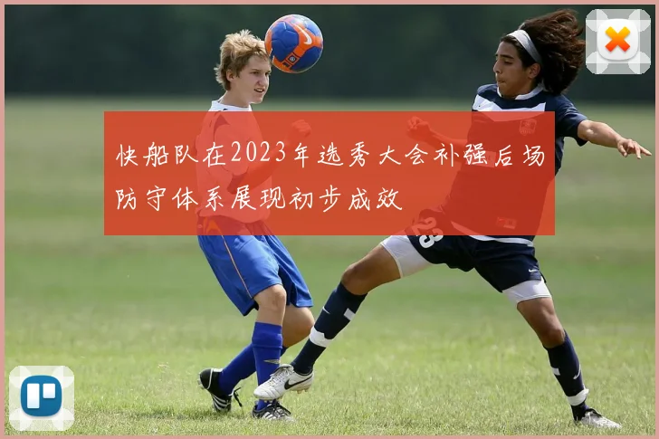 快船队在2023年选秀大会补强后场防守体系展现初步成效