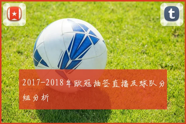 2017-2018年欧冠抽签直播及球队分组分析